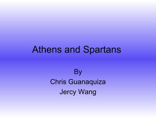 Athens and Spartans  By Chris Guanaquiza Jercy Wang 
