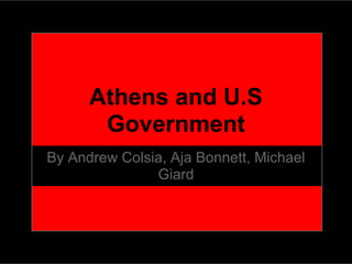 Athens and U.S
       Government
By Andrew Colsia, Aja Bonnett, Michael
               Giard
 