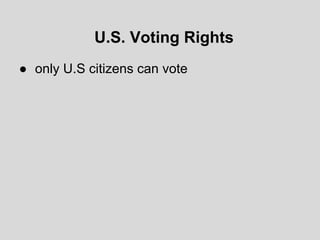 U.S. Voting Rights
● only U.S citizens can vote
 