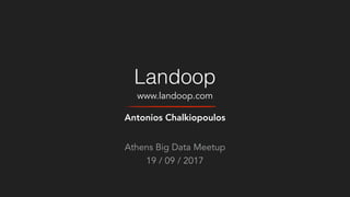 Landoop
www.landoop.com
Antonios Chalkiopoulos
Athens Big Data Meetup
19 / 09 / 2017
 