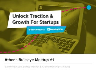 Athens Bullseye Meetup #1
Everything About Startup Traction & Growth Hacking Marketing
 