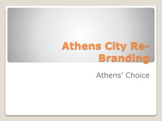 Athens City Re-
Branding
Athens’ Choice
 