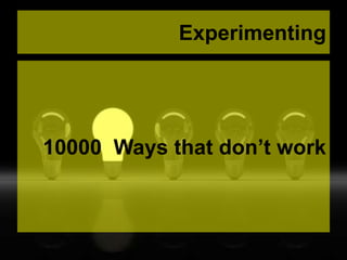 Experimenting
10000 Ways that don’t work