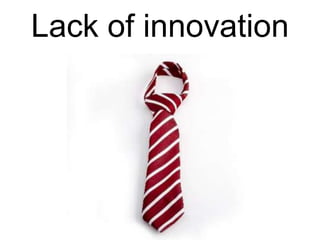 Lack of innovation