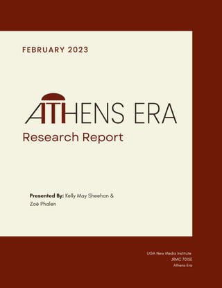 FEBRUARY 2023
Research Report
Presented By: Kelly May Sheehan &
Zoë Phalen
UGA New Media Institute
JRMC 7015E
Athens Era
 