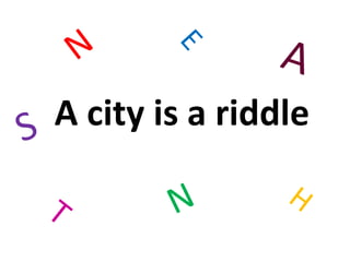 A city is a riddle
 