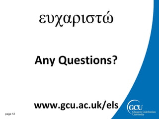 ευχαριστώ Any Questions? www.gcu.ac.uk/els page  