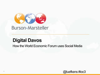 Digital Davos
    How the World Economic Forum uses Social Media




1
                                     @luefkens #ioc3
 