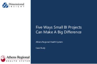 ©2017 Dimensional Insight, Inc.
Five Ways Small BI Projects
Can Make A Big Difference
Athens Regional Health System
Case Study
 