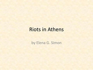 Riots in Athens

by Elena G. Simon
 