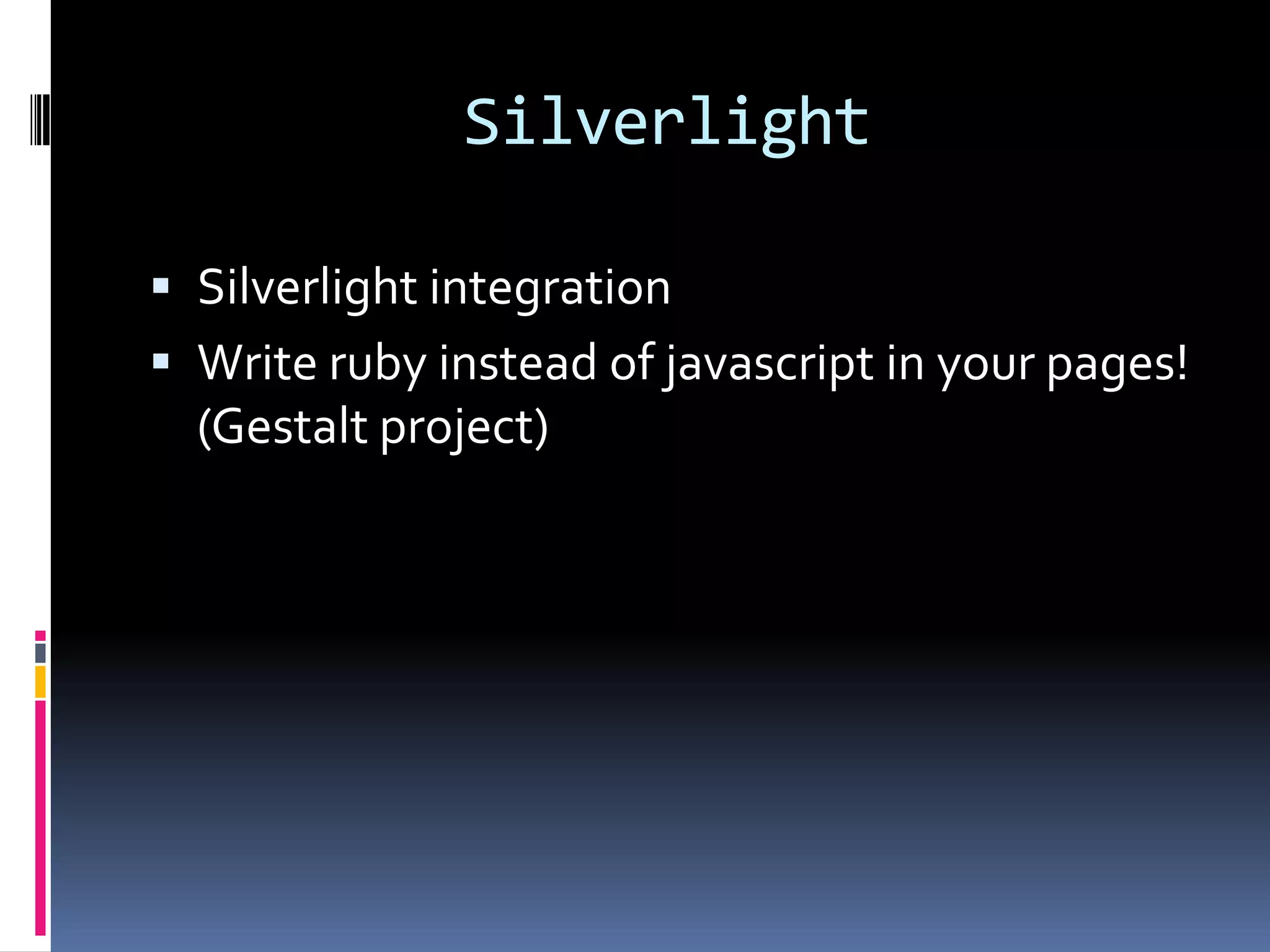 SilverlightSilverlight integrationWrite ruby instead of javascript in your pages! (Gestalt project) 