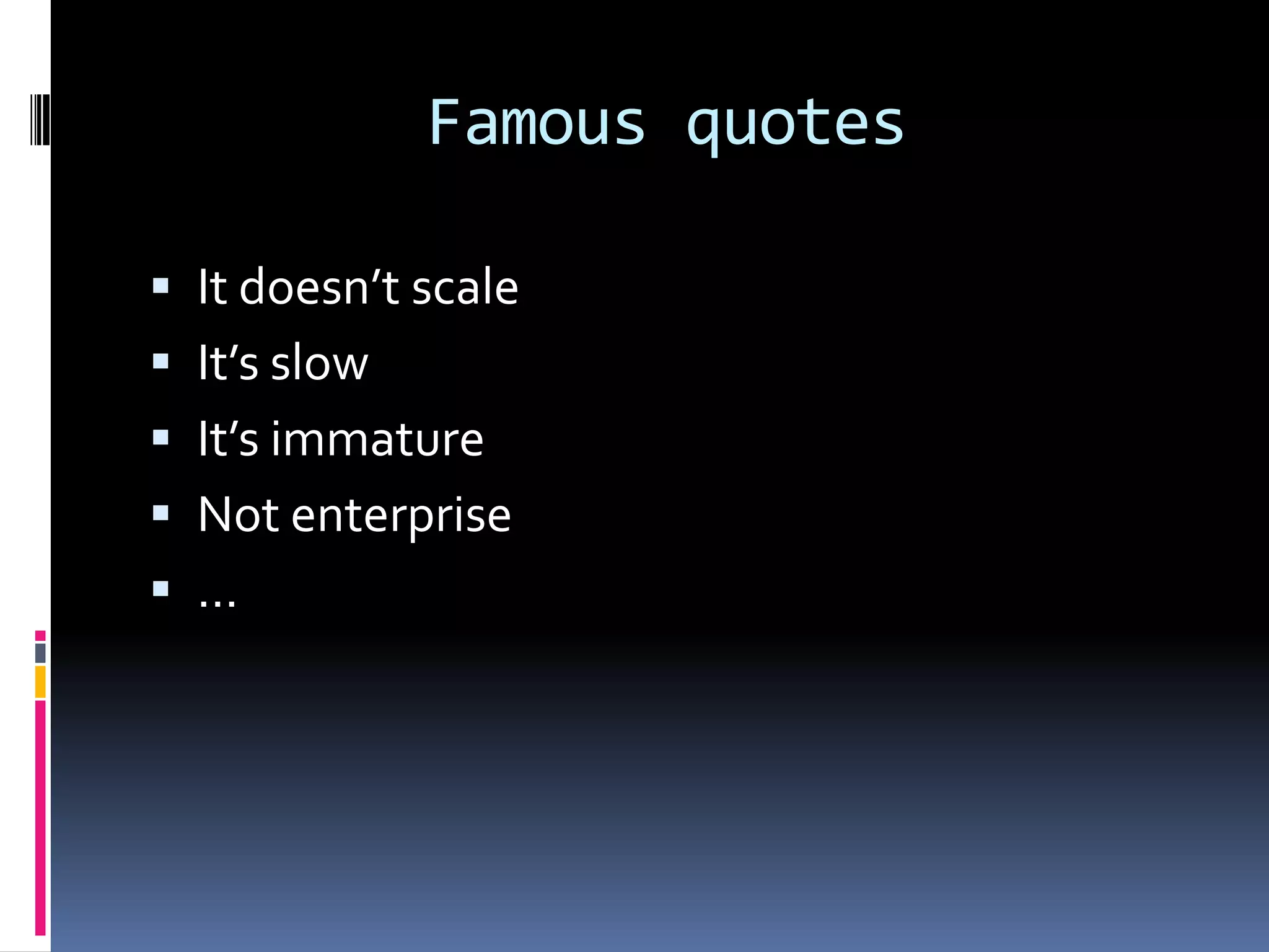 Famous quotesIt doesn’t scaleIt’s slowIt’s immatureNot enterprise…