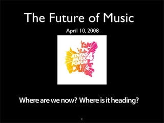 The Future of Music
              April 10, 2008




Where are we now? Where is it heading?

                    1
 