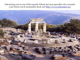 Introducing you to one of the reputed Athens taxi tour specialist who can make
your Greece travel memorable check out! http://www.athenstaxi.us/
 