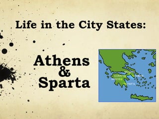 Athens
&
Sparta
Life in the City States:
 