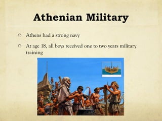 Athenian Military
!   Athens had a strong navy
!   At age 18, all boys received one to two years military
training
 