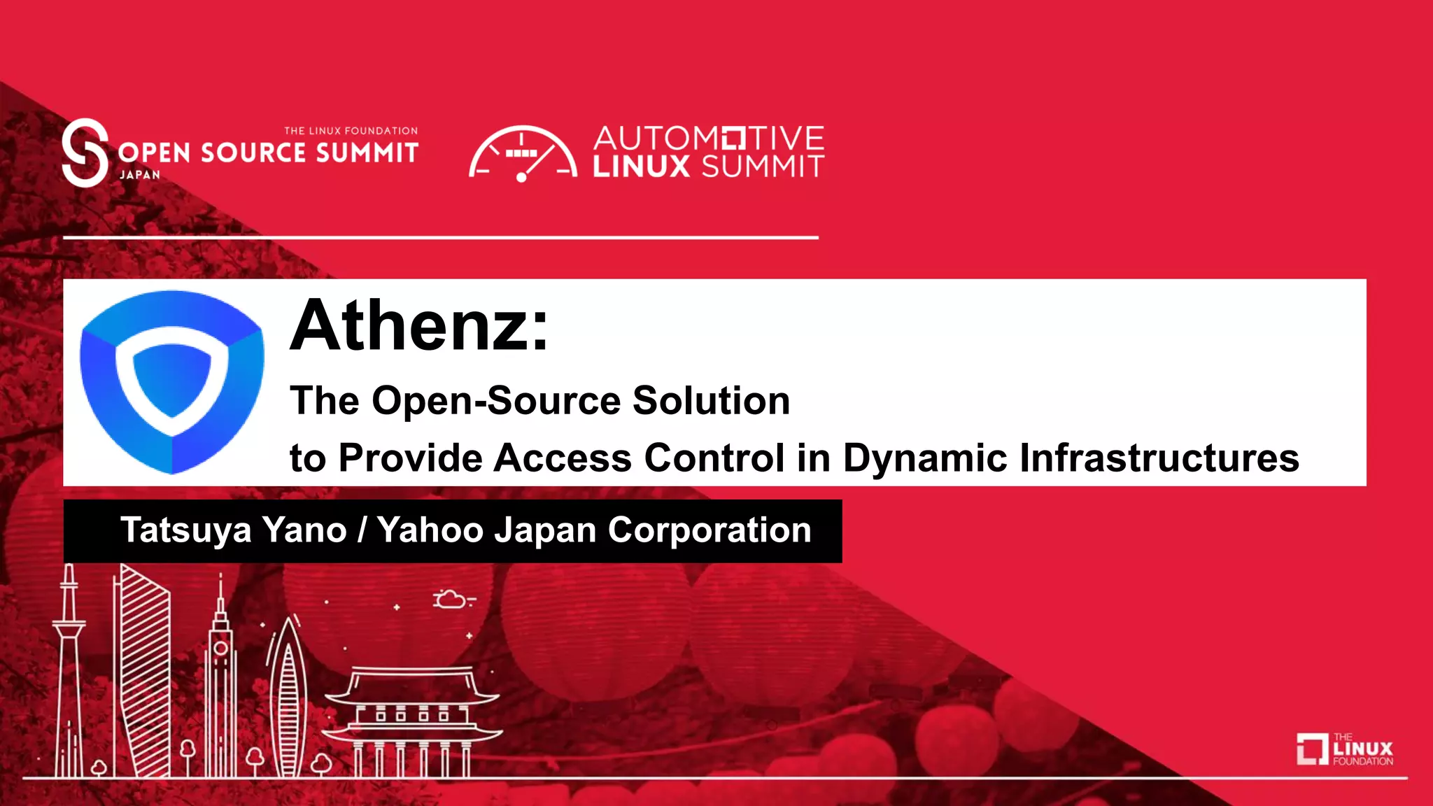 Athenz:
The Open-Source Solution
to Provide Access Control in Dynamic Infrastructures
Tatsuya Yano / Yahoo Japan Corporation
 