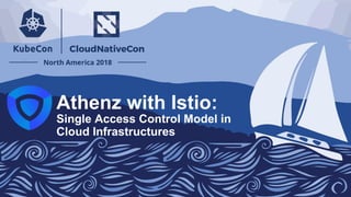 Athenz with Istio:
Single Access Control Model in
Cloud Infrastructures
 