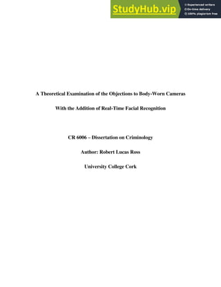 A Theoretical Examination of the Objections to Body-Worn Cameras
With the Addition of Real-Time Facial Recognition
CR 6006 – Dissertation on Criminology
Author: Robert Lucas Ross
University College Cork
 
