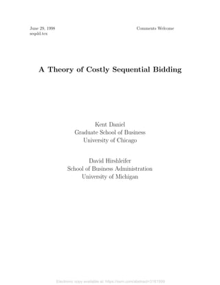 Electronic copy available at: https://ssrn.com/abstract=3181599
June 29, 1998 Comments Welcome
seqsld.tex
A Theory of Costly Sequential Bidding
Kent Daniel
Graduate School of Business
University of Chicago
David Hirshleifer
School of Business Administration
University of Michigan
 
