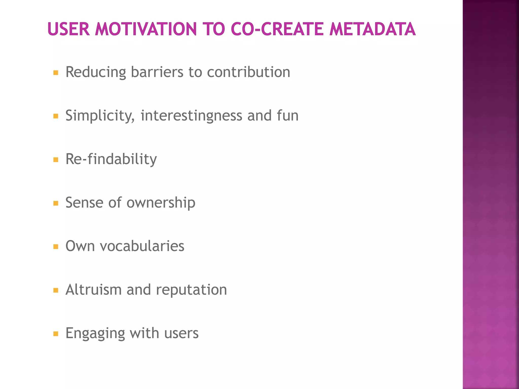  Reducing barriers to contribution
 Simplicity, interestingness and fun
 Re-findability
 Sense of ownership
 Own vocabularies
 Altruism and reputation
 Engaging with users
 