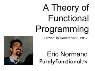A Theory of
Functional
Programming
Eric Normand
LambdUp December 6, 2017
 
