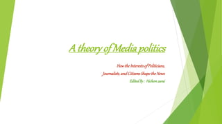 A theory of Media politics
HowtheInterestsofPoliticians,
Journalists,andCitizensShapetheNews
EditedBy: Hichemzarai
 