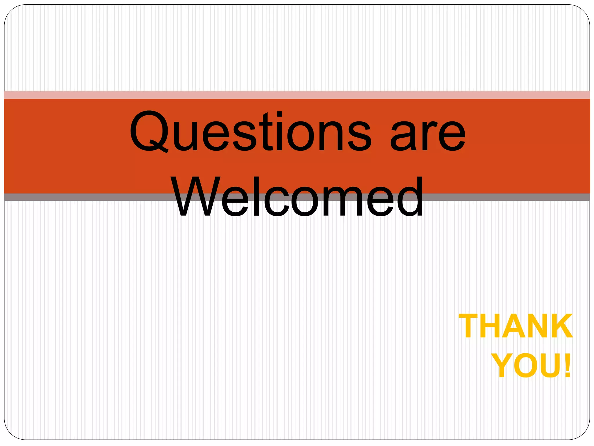 Questions are
Welcomed
THANK
YOU!
 