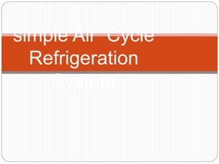 simple Air Cycle
Refrigeration
System
 