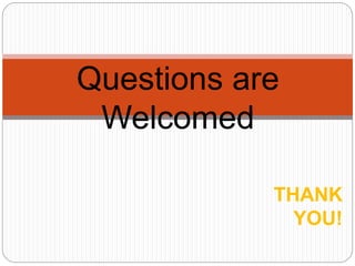 Questions are
Welcomed
THANK
YOU!
 