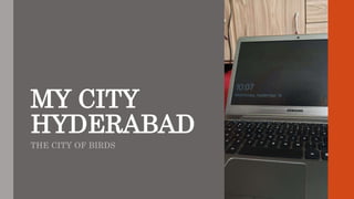 MY CITY
HYDERABAD
THE CITY OF BIRDS
 