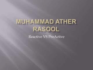 Muhammad Ather rasool Reactive VS ProActive 