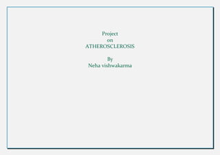 Project
on
ATHEROSCLEROSIS
By
Neha vishwakarma
 