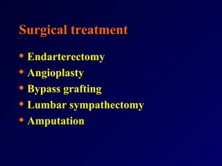 Surgical treatment Endarterectomy Angioplasty Bypass grafting Lumbar sympathectomy Amputation 