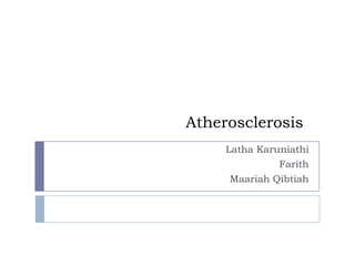 Atherosclerosis
Latha Karuniathi
Farith
Maariah Qibtiah

 