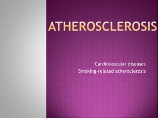 •Cardiovascular diseases 
•Smoking-related atheroclerosis 
 