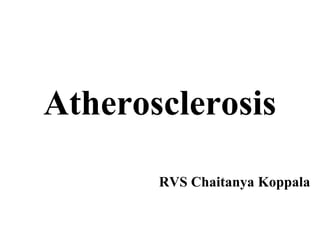 RVS Chaitanya Koppala
Atherosclerosis
 