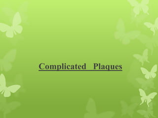 Complicated Plaques
 