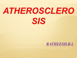 RATHEESH.R.L
ATHEROSCLERO
SIS
 