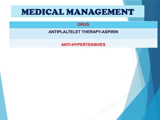 MEDICAL MANAGEMENT
DRUG
ANTIPLALTELET THERAPY-ASPIRIN
ANTI-HYPERTENSIVES
 