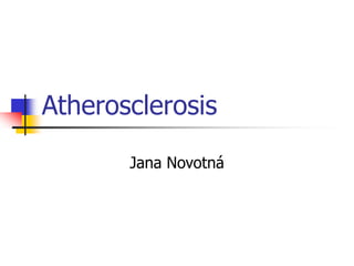 Atherosclerosis
Jana Novotná
 