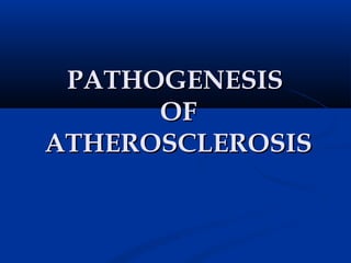 PATHOGENESIS
      OF
ATHEROSCLEROSIS
 