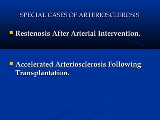 SPECIAL CASES OF ARTERIOSCLEROSIS

   Restenosis After Arterial Intervention.



   Accelerated Arteriosclerosis Following
    Transplantation.
 