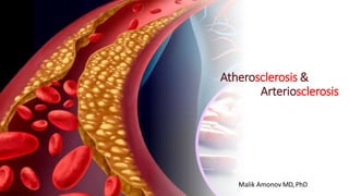 Atherosclerosis &
Arteriosclerosis
Malik Amonov MD, PhD
 