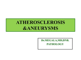 ATHEROSCLEROSIS
&ANEURYSMS
Dr.MEGALA,MD,DNB.
PATHOLOGY
 