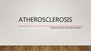 ATHEROSCLEROSIS
-PRESENTATION BY DR.RITHIK KATARIYA
 