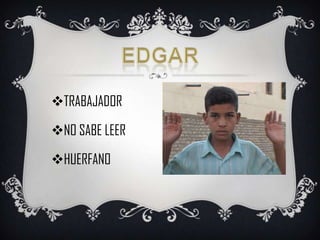 TRABAJADOR
NO SABE LEER
HUERFANO

 