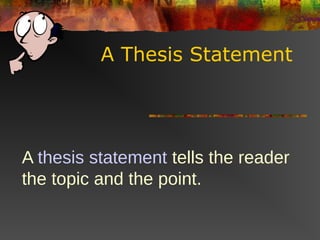A Thesis Statement
A thesis statement tells the reader
the topic and the point.
 