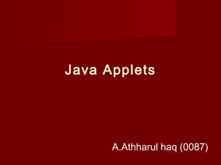Java Applets 
A.Athharul haq (0087) 
 