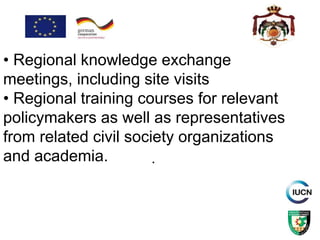 .
• Regional knowledge exchange
meetings, including site visits
• Regional training courses for relevant
policymakers as well as representatives
from related civil society organizations
and academia.
 